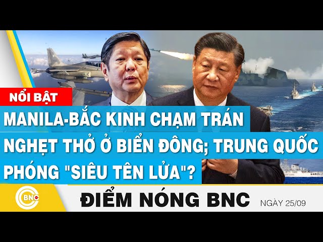 ⁣Điểm nóng BNC 25/9 | Manila-Bắc kinh chạm trán nghẹt thở ở Biển đông; Trung Quốc phóng siêu tên lửa?