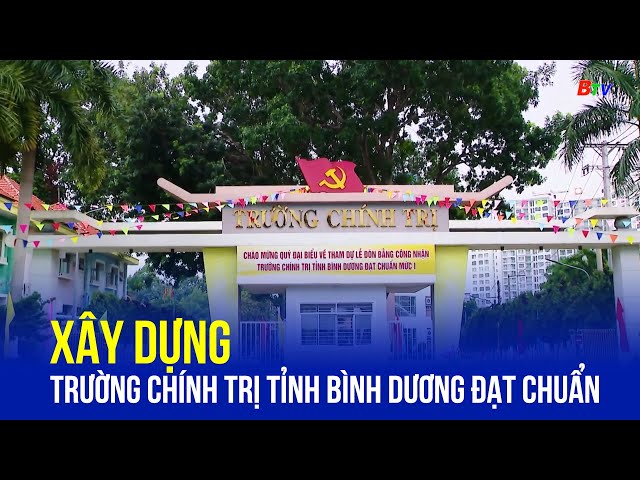 ⁣Xây dựng Trường Chính trị tỉnh Bình Dương đạt chuẩn