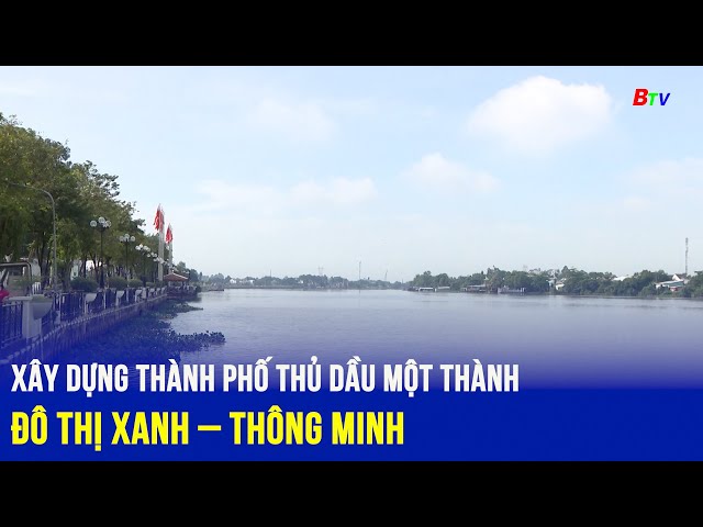 ⁣Xây dựng thành phố Thủ Dầu Một thành đô thị xanh – thông minh