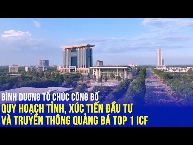 ⁣Bình Dương tổ chức công bố Quy hoạch Tỉnh, xúc tiến đầu tư và truyền thông quảng bá Top 1 ICF