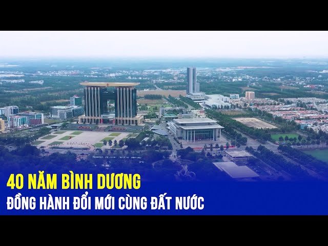 ⁣40 năm Bình Dương đồng hành đổi mới cùng đất nước