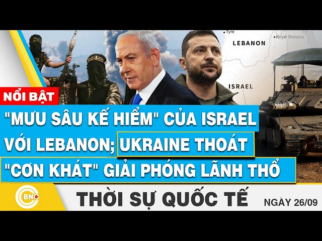 ⁣Thời sự Quốc tế 26/9, "Mưu sâu kế hiểm" của Israel với Lebanon; Ukraine thoát "cơn kh