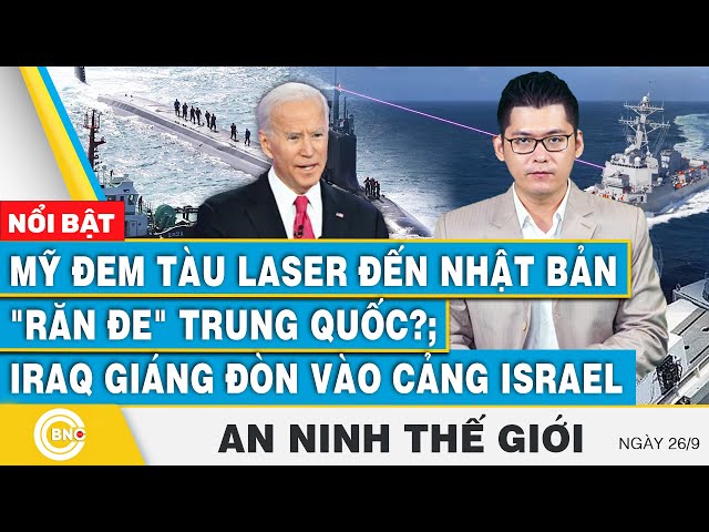 ⁣An ninh thế giới 26/9 | Mỹ đem tàu laser đến Nhật Bản răn đe Trung Quốc?; Iraq giáng đòn cảng Israel