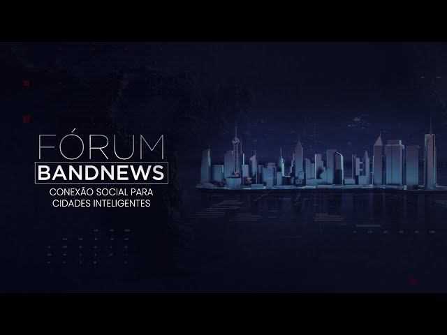 ⁣AO VIVO: Fórum BandNews Conexão Social para Cidades Inteligentes