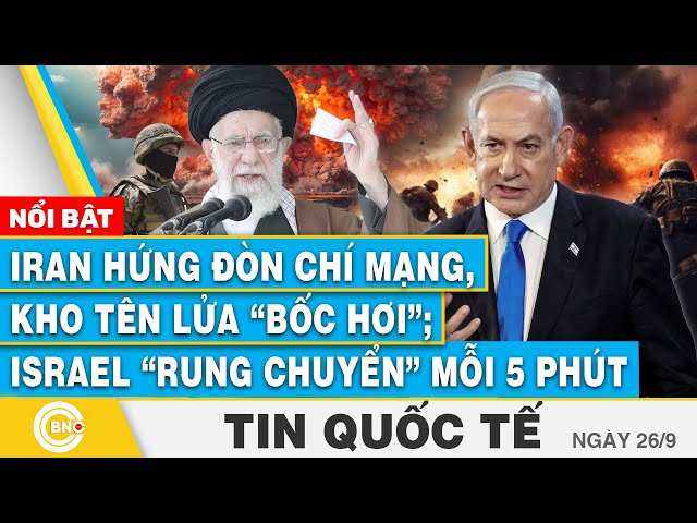 ⁣Tin Quốc tế 26/9 | Iran hứng đòn chí mạng, kho tên lửa “bốc hơi”; Israel “rung chuyển” mỗi 5 phút