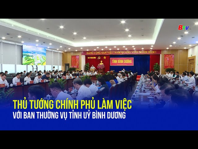 ⁣Thủ tướng Chính phủ làm việc với Ban Thường vụ Tỉnh uỷ Bình Dương