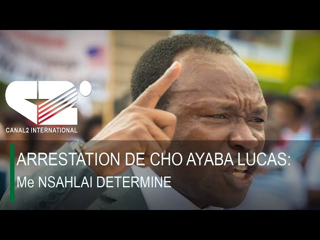 ⁣ARRESTATION DE CHO AYABA LUCAS:  Me NSAHLAI DETERMINE