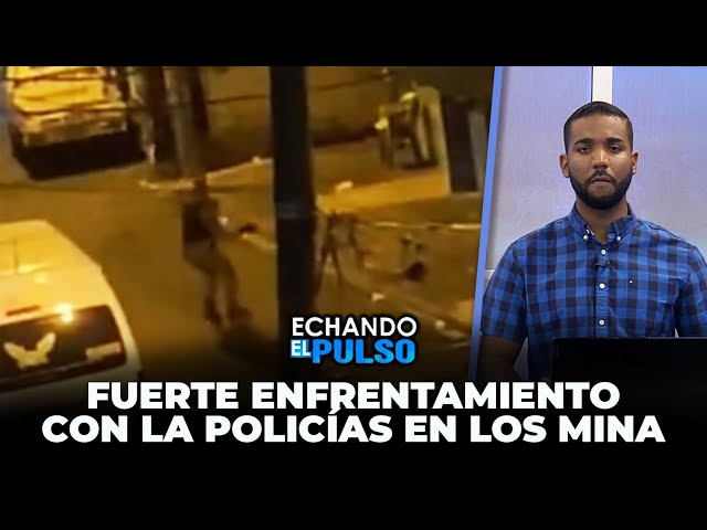 Fuerte enfrentamiento con la policías en el barrio Los Mina | Echando El Pulso