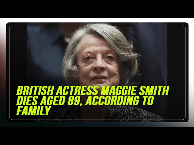 ⁣British actress Maggie Smith dies aged 89, according to family