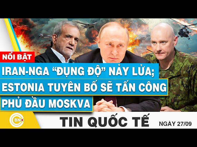 ⁣Tin Quốc tế 27/9 | Iran-Nga “đụng độ” nảy lửa; Estonia tuyên bố sẽ tấn công phủ đầu Moskva | BNC Now