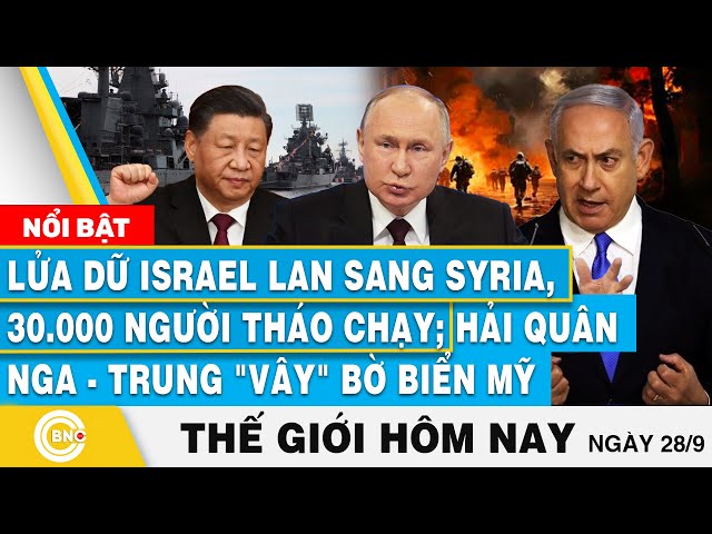 ⁣Tin thế giới hôm nay 28/9 | Lửa dữ Israel lan sang Syria; Hải quân Nga - Trung "vây" bờ bi