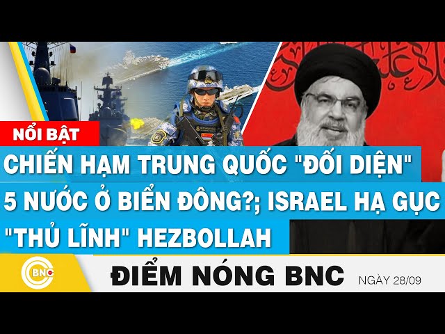 ⁣Điểm nóng BNC 28/9 | Chiến hạm Trung Quốc đối diện 5 nước ở Biển Đông? Israel hạ thủ lĩnh Hezbollah