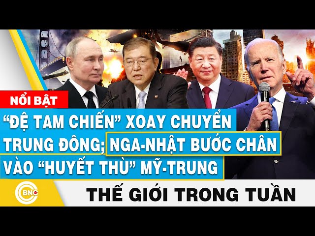 ⁣Đệ tam chiến xoay chuyển Trung Đông; Nga-Nhật bước vào huyết thù Mỹ-Trung | Tin thế giới trong tuần