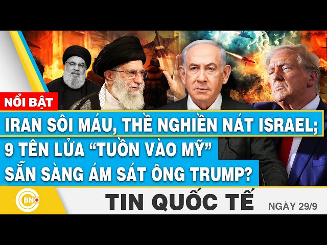 ⁣Tin Quốc tế 29/9,Iran sôi máu,thề nghiền nát Israel;9 tên lửa tuồn vào Mỹ sẵn sàng ám sát ông Trump?