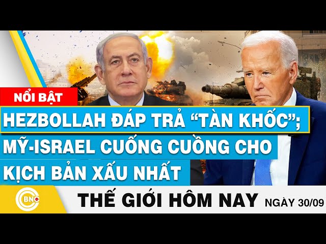 ⁣Tin thế giới hôm nay 30/9, Hezbollah đáp trả “tàn khốc”; Mỹ-Israel cuống cuồng cho kịch bản xấu nhất