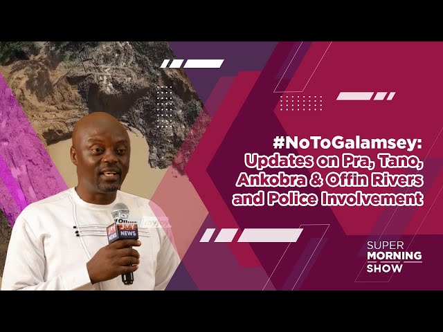 ⁣#NoToGalamsey: Updates on Pra, Tano, Ankobra & Offin Rivers and Police Involvement