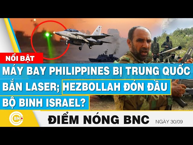 ⁣Điểm nóng BNC 30/9 | Máy bay Philippines bị Trung Quốc bắn laser; Hezbollah đón đầu bộ binh Israel?