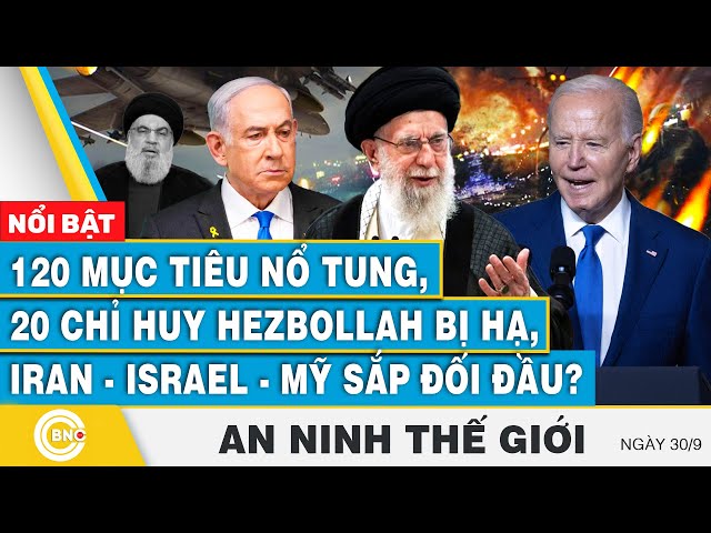 ⁣An ninh thế giới 30/9, 120 mục tiêu nổ tung, 20 chỉ huy Hezbollah bị hạ, Iran-Israel-Mỹ sắp đối đầu?