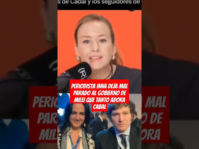 ⁣PERIODISTA INNA DEJA MAL PARADO AL GOBIERNO DE MILEI QUE TANTO ADORA CABAL