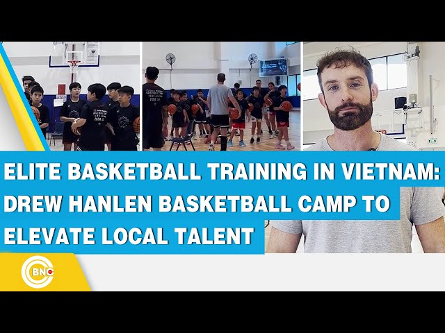 ⁣Elite basketball training in Vietnam: Drew Hanlen basketball camp to elevate local talent | BNC Now