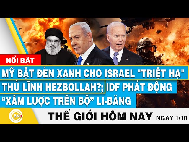 ⁣Tin thế giới hôm nay 1/10, Mỹ cho phép Israel hạ thủ lĩnh Hezbollah? IDF phát động xâm lược Li-băng