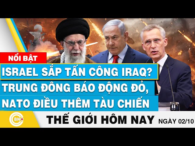 ⁣Tin thế giới hôm nay 2/10, Israel sắp tấn công Iraq?Trung Đông báo động đỏ, NATO điều thêm tàu chiến