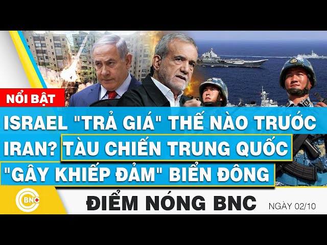 ⁣Điểm nóng BNC 2/10, Israel "trả giá" thế nào trước Iran?Tàu chiến Trung Quốc gây khiếp đảm