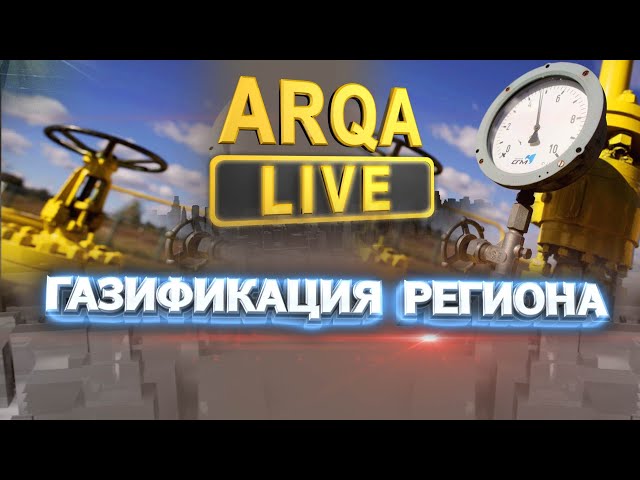 ⁣ARQA LIVE  ГАЗИФИКАЦИЯ РЕГИОНА