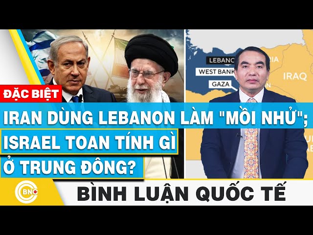 ⁣Bình luận quốc tế | Iran dùng Lebanon làm "mồi nhử"; Israel toan tính gì ở Trung Đông? | B