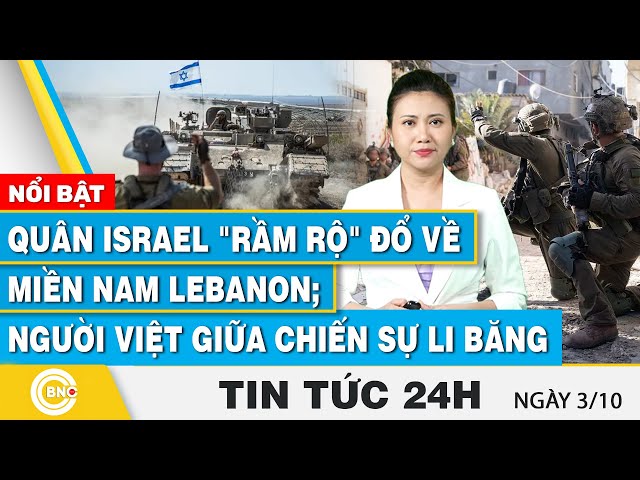 ⁣Tin 24h 3/10 | Quân Israel "rầm rộ" đổ về miền Nam Lebanon; Người Việt giữa chiến sự Li bă