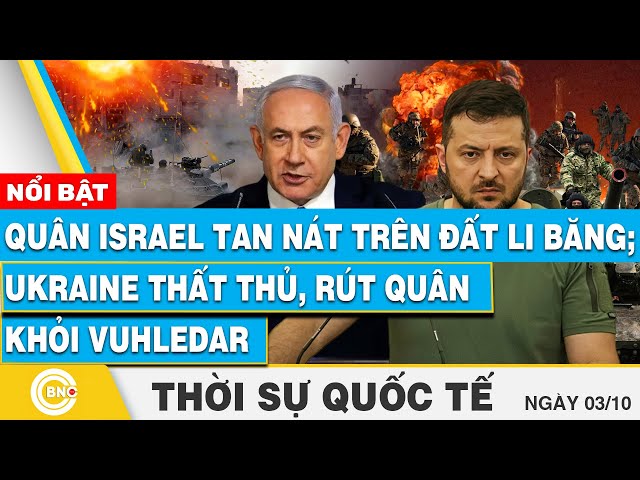 ⁣Thời sự Quốc tế 3/10, Quân Israel tan nát trên đất Li Băng; Ukraine thất thủ, rút quân khỏi Vuhledar