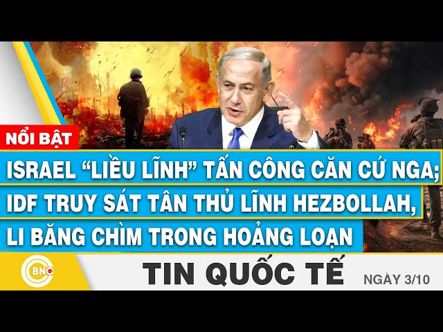 ⁣Tin Quốc tế 3/10, Israel tấn công căn cứ Nga;IDF truy sát tân thủ lĩnh Hezbollah, Li băng hoảng loạn