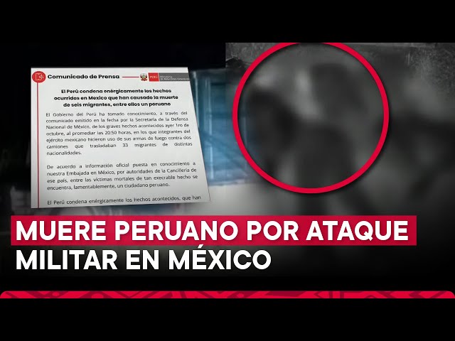 ⁣Perú condena ataque de militares mexicanos que dejó 6 migrantes fallecidos, entre ellos un peruano