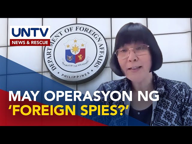 ⁣Lihim na operasyon ng mga foreign spy sa bansa, tinututukan ng DFA