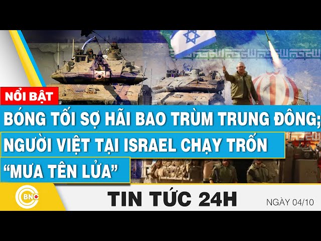 ⁣Tin 24h 4/10 | Bóng tối sợ hãi bao trùm Trung Đông; Người Việt tại Israel chạy trốn “mưa tên lửa”