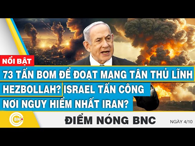 ⁣Điểm nóng BNC 4/10, 73 tấn bom để hạ tân thủ lĩnh Hezbollah?Israel tấn công nơi nguy hiểm nhất Iran?