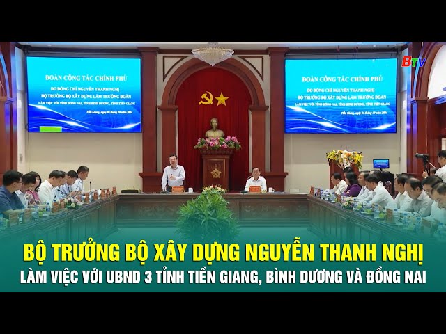 ⁣Bộ trưởng Bộ Xây dựng Nguyễn Thanh Nghị làm việc với UBND 3 tỉnh Tiền Giang, Bình Dương và Đồng Nai