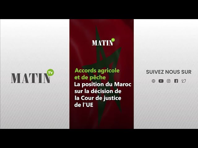 ⁣Accords agricole et de pêche : La position du Maroc sur la décision de la Cour de justice de l'