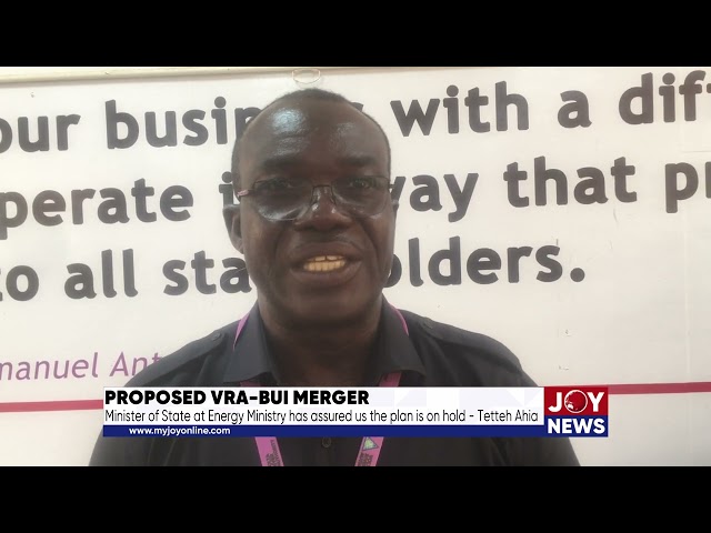 ⁣Proposed VRA-Bui merger: Energy Ministry has assured us the plan is on hold - Tetteh Ahia