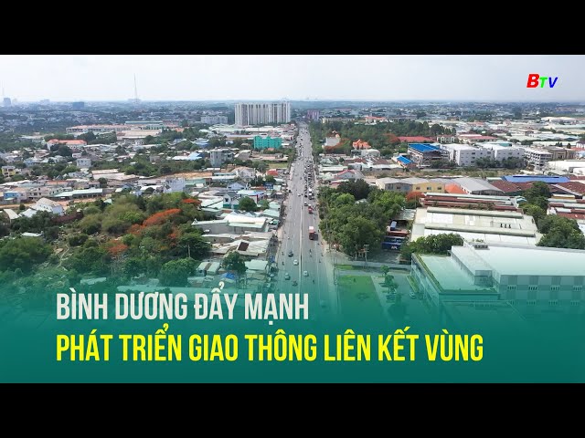 ⁣Bình Dương đẩy mạnh phát triển giao thông liên kết vùng