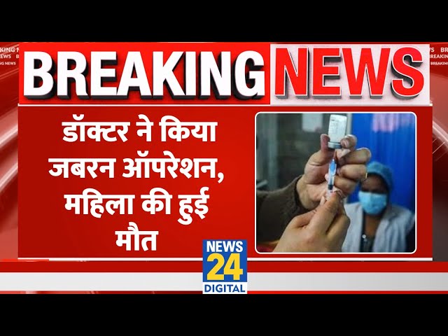 ⁣Breaking News : UP में डॉक्टर ने किया जबरन ऑपरेशन, महिला की हुई मौत, शव देने से किया मना