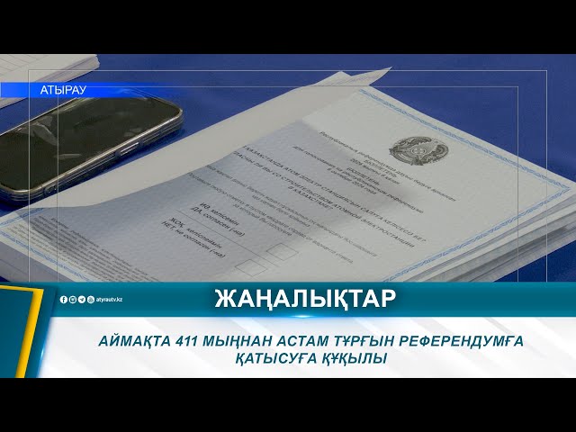 ⁣АЙМАҚТА 411 МЫҢНАН АСТАМ ТҰРҒЫН РЕФЕРЕНДУМҒА ҚАТЫСУҒА ҚҰҚЫЛЫ