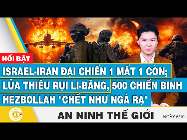 ⁣An ninh thế giới 6/10,Israel-Iran sẵn sàng đại chiến;Lửa thiêu Li Băng,chết hàng trăm lính Hezbollah