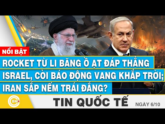 ⁣Tin Quốc tế 6/10, Rocket từ Li Băng đáp thẳng Israel, còi báo động vang trời;Iran sắp nếm trái đắng?