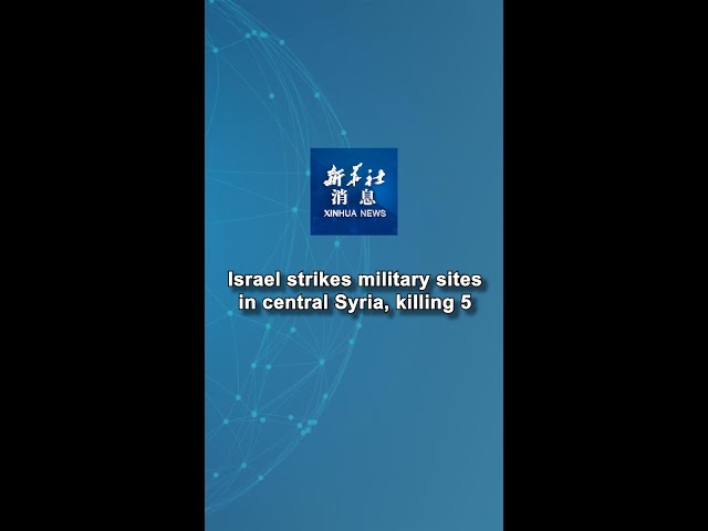 ⁣Xinhua News | Israel strikes military sites in central Syria, killing 5