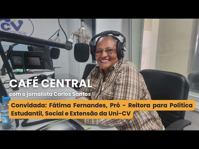 ⁣CAFÉ CENTRAL com Fátima Fernandes, Pró-Reitora para Política Estudantil, Social e Extensão da Uni-CV