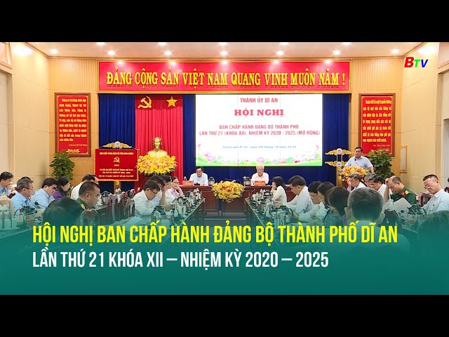 ⁣Hội nghị Ban Chấp hành Đảng bộ thành phố Dĩ An lần thứ 21 khóa XII – nhiệm kỳ 2020 – 2025