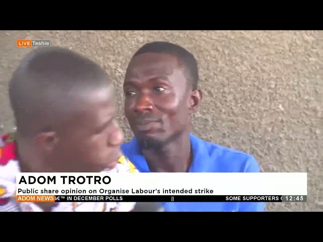 Adom Trotro: Public share opinion on Organize Labour's intended strike - Premtobre Kasee.