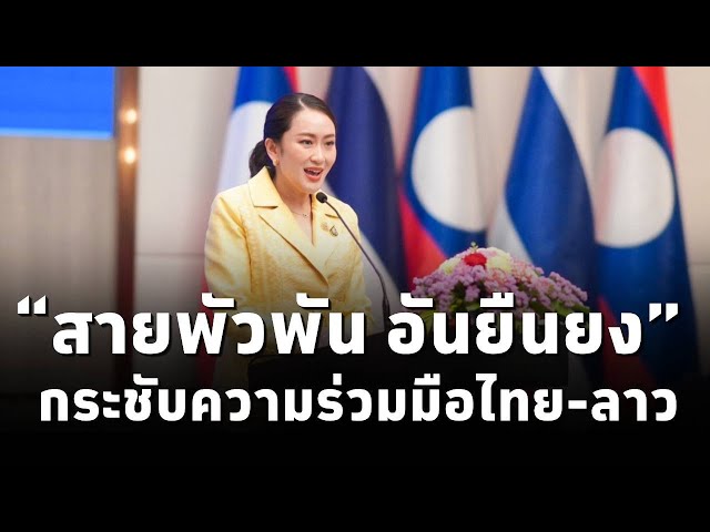 ⁣“สายพัวพัน อันยืนยง”นายกแพทองธาร กล่าวคำสำคัญ มุ่งมั่นสานต่อการทำงาน กระชับความร่วมมือไทย-ลาวทุกด้าน