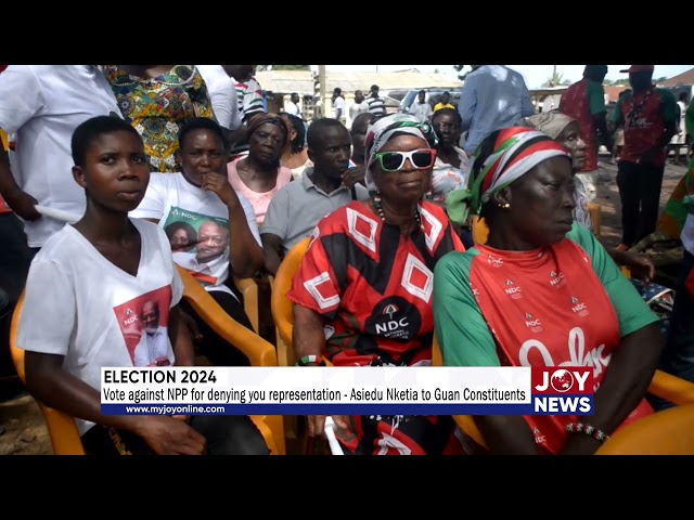 Vote against NPP for denying you representation - Asiedu Nketia to Guan Constituents. #ElectionHQ